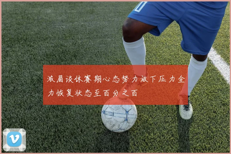 浓眉谈休赛期心态努力放下压力全力恢复状态至百分之百